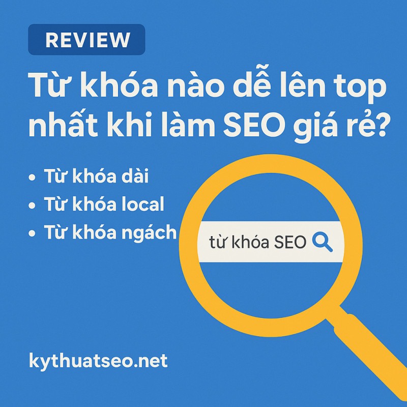 Review thực tế: Từ khóa nào dễ lên top nhất khi làm SEO giá rẻ?