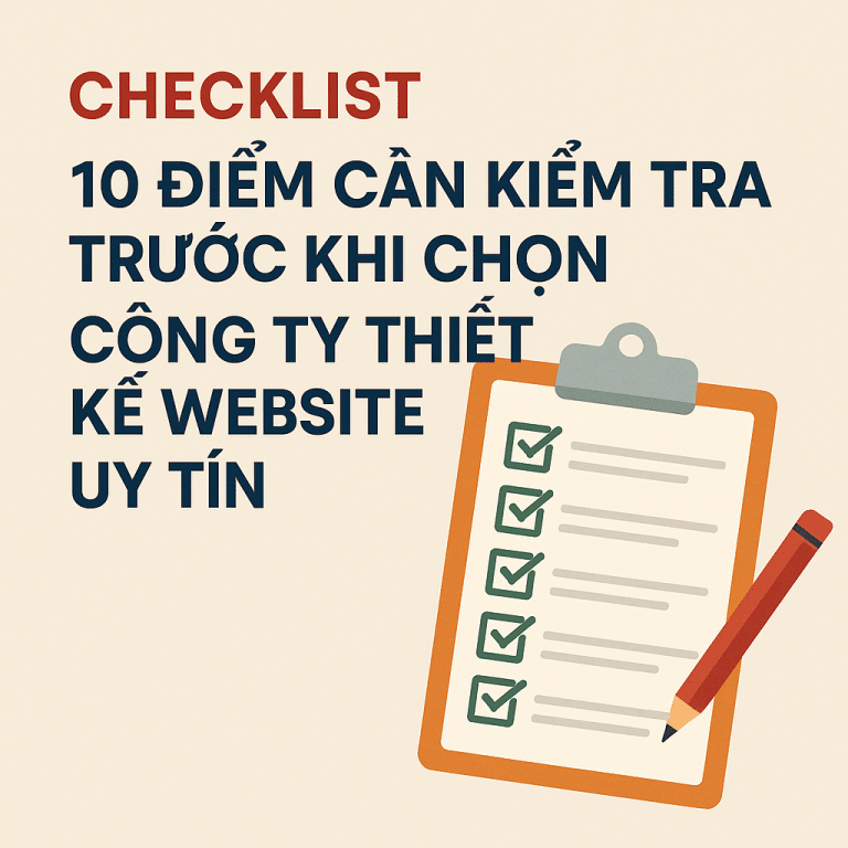 Chọn Công Ty Thiết Kế Website: 10 Tiêu Chí Và Checklist Bàn Giao