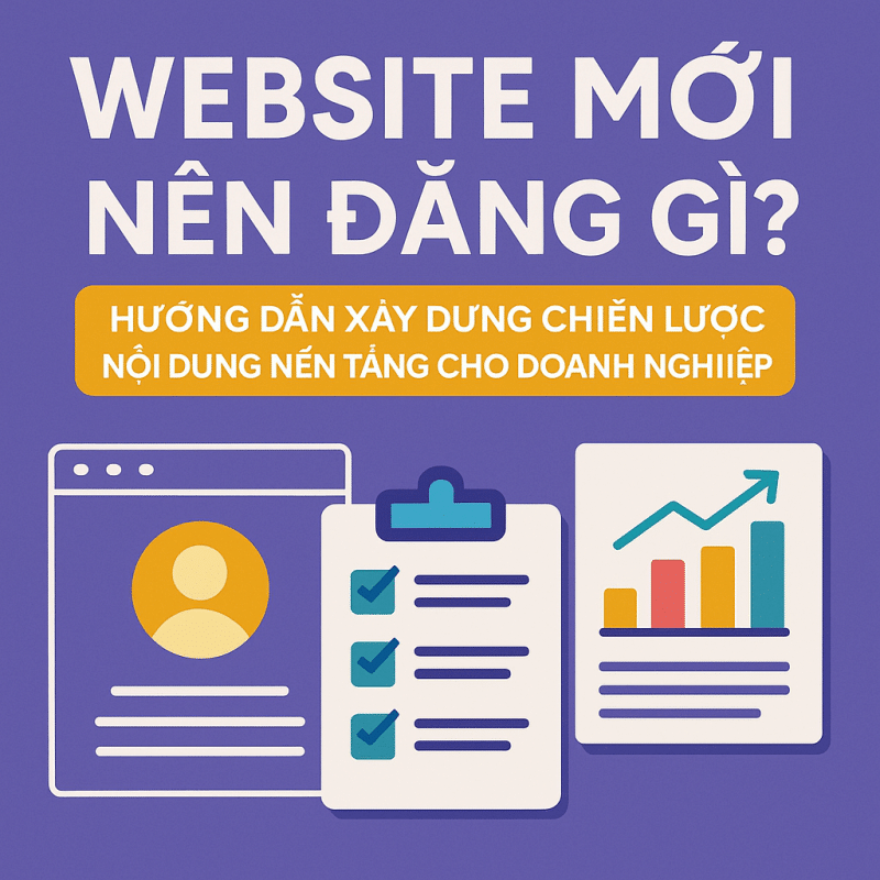 Website Mới Nên Đăng Gì? Xây Dựng Chiến Lược Nội Dung Nền Tảng Cho Doanh Nghiệp